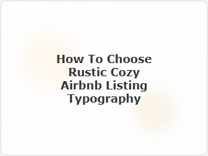 How to Choose Rustic Cozy Airbnb Listing Typography